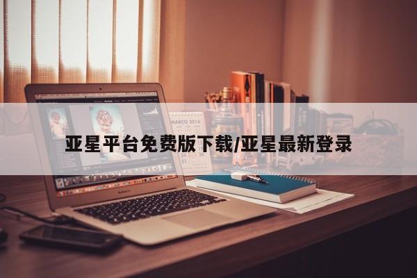 亚星官网娱乐平台 亚星官网亚星平台免费版下载/亚星最新登录