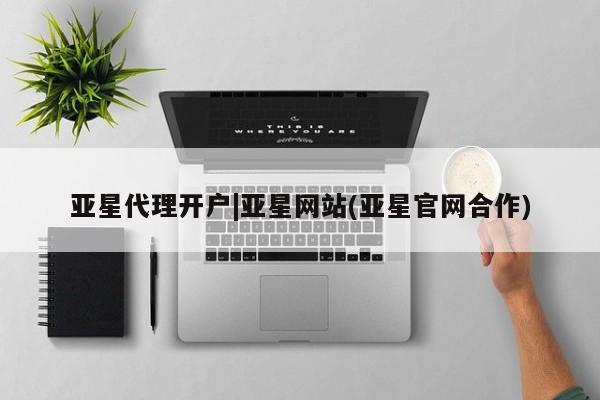 亚星官网娱乐平台 亚星官网亚星代理开户|亚星网站(亚星官网合作)