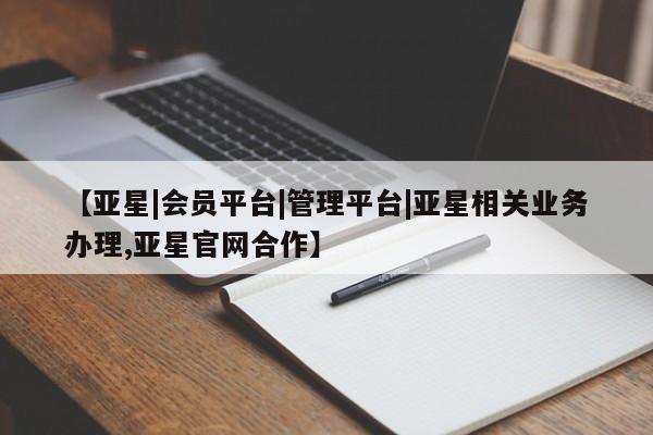 亚星官网娱乐平台 亚星官网【亚星|会员平台|管理平台|亚星相关业务办理,亚星官网合作】