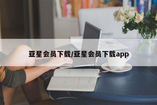 亚星官网娱乐平台 亚星官网亚星会员下载/亚星会员下载app